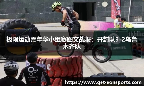 极限运动嘉年华小组赛图文战报：开封队3-2乌鲁木齐队